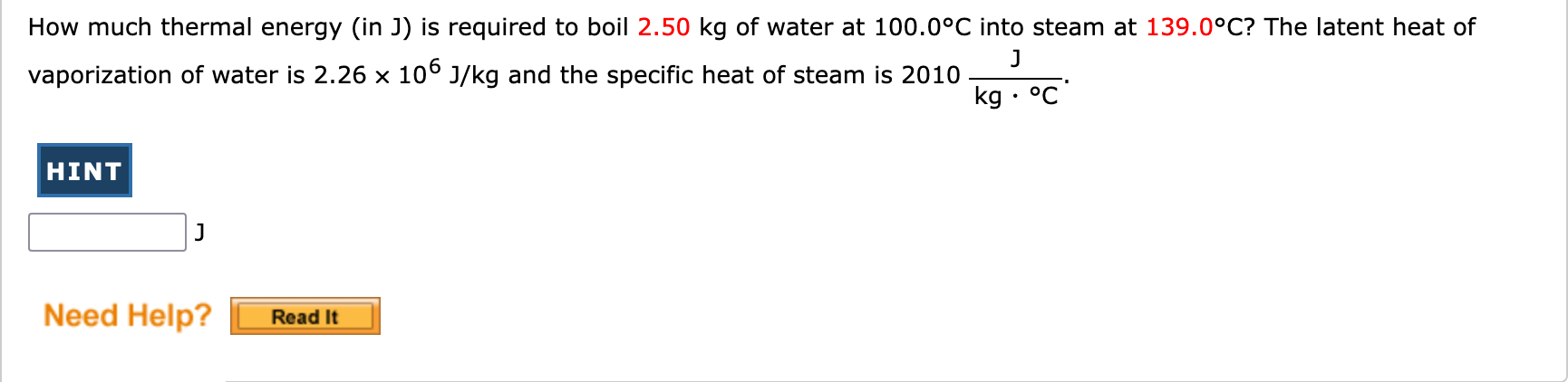 How Much Thermal Energy In J Is Required To Boil 2 50 Kg Of Water At 100 0 C Into Steam At 139 0 C The Latent Heat Of 1