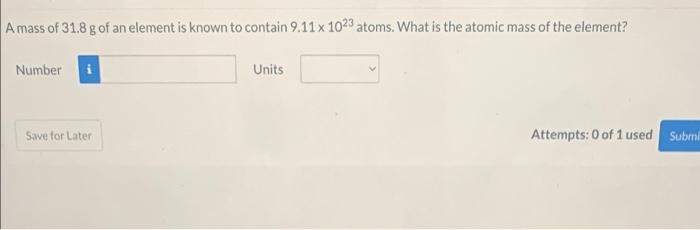 A Mass Of 31 8 G Of An Element Is Known To Contain 9 11 X 1023 Atoms What Is The Atomic Mass Of The Element Number Sav 1