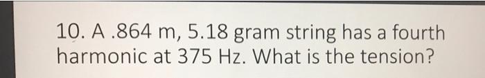 10 A 864 M 5 18 Gram String Has A Fourth Harmonic At 375 Hz What Is The Tension 1