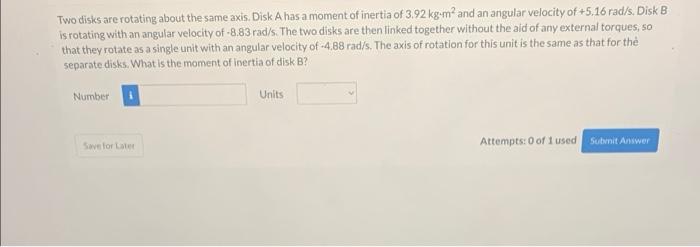 Two Disks Are Rotating About The Same Axis Disk A Has A Moment Of Inertia Of 3 92 Kg M And An Angular Velocity Of 5 1 1