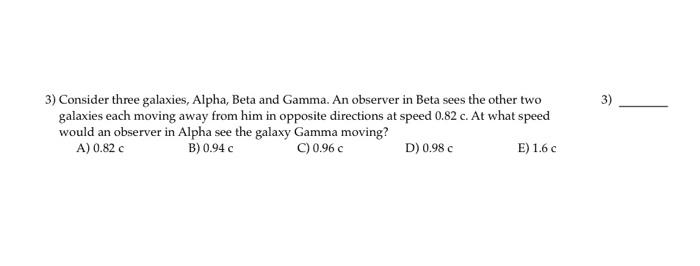 3 Consider Three Galaxies Alpha Beta And Gamma An Observer In Beta Sees The Other Two Galaxies Each Moving Away From 1