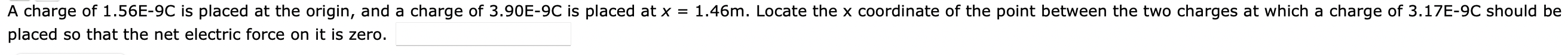A Charge Of 1 56e 9c Is Placed At The Origin And A Charge Of 3 90e 9c Is Placed At X 1 46m Locate The X Coordinate O 1