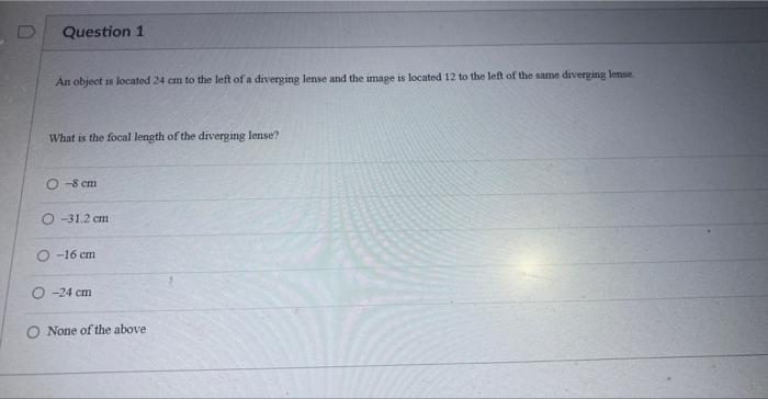 Question 1 An Object Is Located 24 Cm To The Left Of A Diverging Lense And The Image Is Located 12 To The Left Of The Sa 1