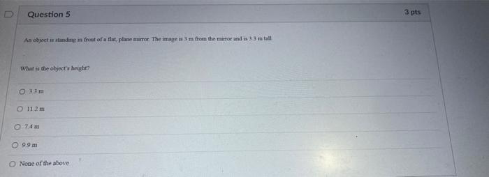 Question 5 An Object Is Standing In Front Of A Flat Plane Mirror The Image Is 3 M From The Mirror And Is 33 M Tall What 1