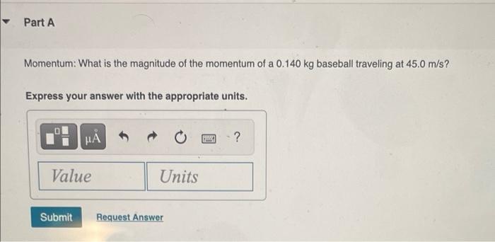 Part A Momentum What Is The Magnitude Of The Momentum Of A 0 140 Kg Baseball Traveling At 45 0 M S Express Your Answer 1
