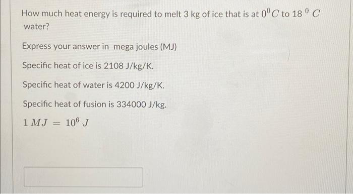 How Much Heat Energy Is Required To Melt 3 Kg Of Ice That Is At 0 C To 18 C Water Express Your Answer In Mega Joules 1