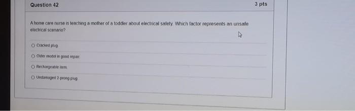 Question 42 3 Pts A Home Care Nurse Is Teaching A Mother Of A Toddler About Electrical Safety Which Factor Represents An 1