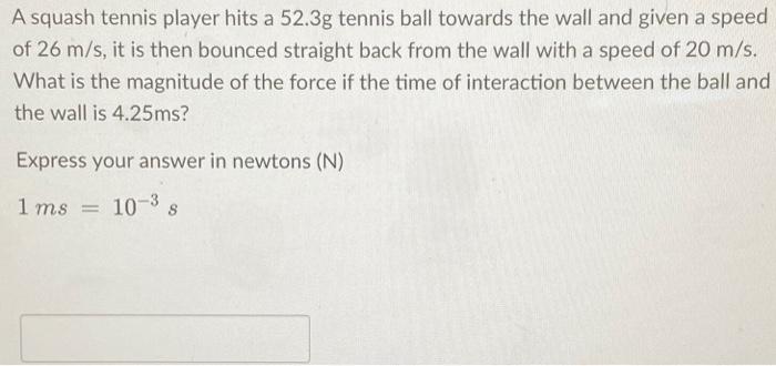 A Squash Tennis Player Hits A 52 3g Tennis Ball Towards The Wall And Given A Speed Of 26 M S It Is Then Bounced Straigh 1