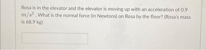Rosa Is In The Elevator And The Elevator Is Moving Up With An Acceleration Of 0 9 M S What Is The Normal Force In New 1