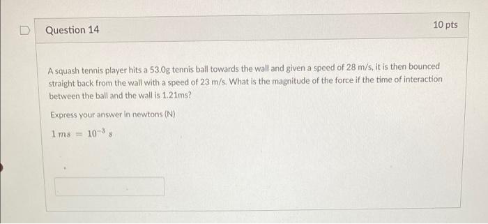 Question 14 10 Pts A Squash Tennis Player Hits A 53 0g Tennis Ball Towards The Wall And Given A Speed Of 28 M S It Is T 1