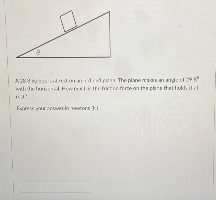 0 A 28 8 Kg Box Is At Rest On An Inclined Plane The Plane Makes An Angle Of 29 8 With The Horizontal How Much Is The 1