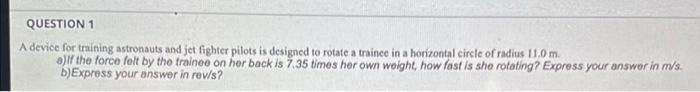 Question 1 A Device For Training Astronauts And Jet Fighter Pilots Is Designed To Rotate A Trainee In A Horizontal Circl 1