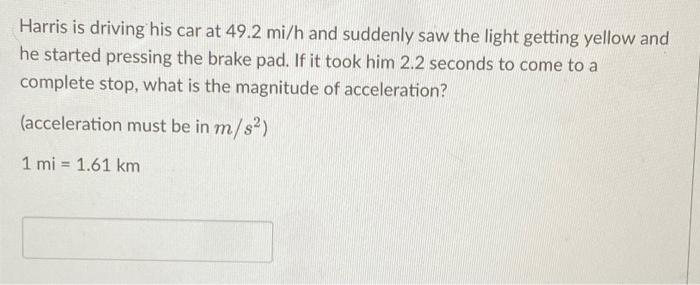 Harris Is Driving His Car At 49 2 Mi H And Suddenly Saw The Light Getting Yellow And He Started Pressing The Brake Pad 1