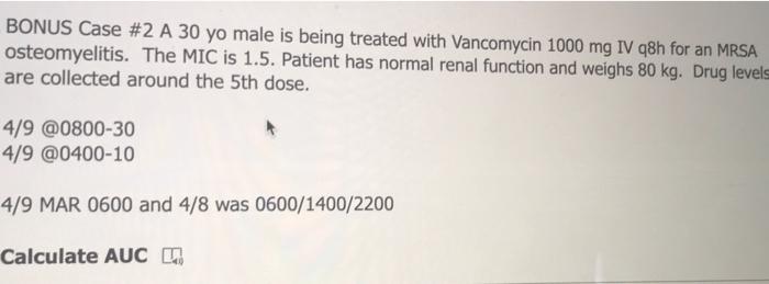 Bonus Case 2 A 30 Yo Male Is Being Treated With Vancomycin 1000 Mg Iv Q8h For An Mrsa Osteomyelitis The Mic Is 1 5 Pa 1
