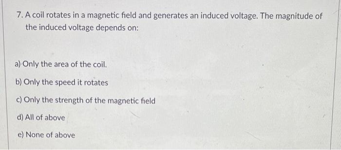 7 A Coil Rotates In A Magnetic Field And Generates An Induced Voltage The Magnitude Of The Induced Voltage Depends On 1