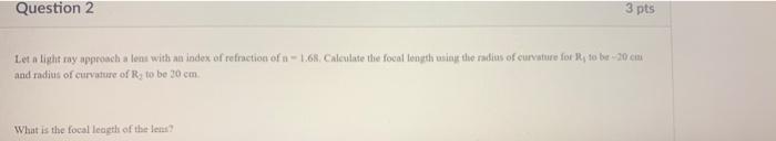 Question 2 3 Pts Let A Light Ray Approach A Lens With An Index Of Refraction Of N 1 68 Calculate The Focal Length Using 1