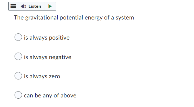 Listen The Gravitational Potential Energy Of A System Is Always Positive O Is Always Negative Is Always Zero Can Be Any 1