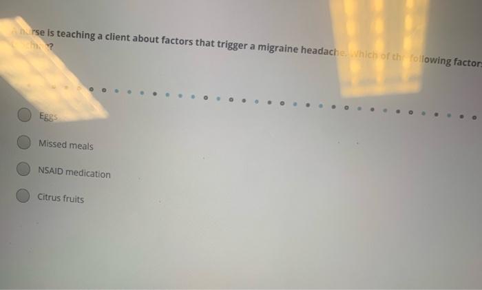 Rse Is Teaching A Client About Factors That Trigger A Migraine Headache Which Of Thollowing Factor 2 Eggs Missed Meals N 1