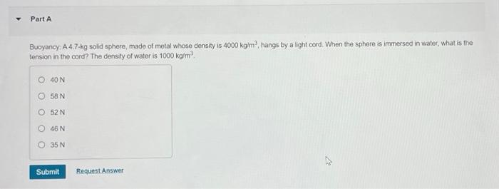 Part A Buoyancy A 4 7 Kg Solid Sphere Made Of Metal Whose Density Is 4000 Kg M Hangs By A Light Cord When The Spher 1