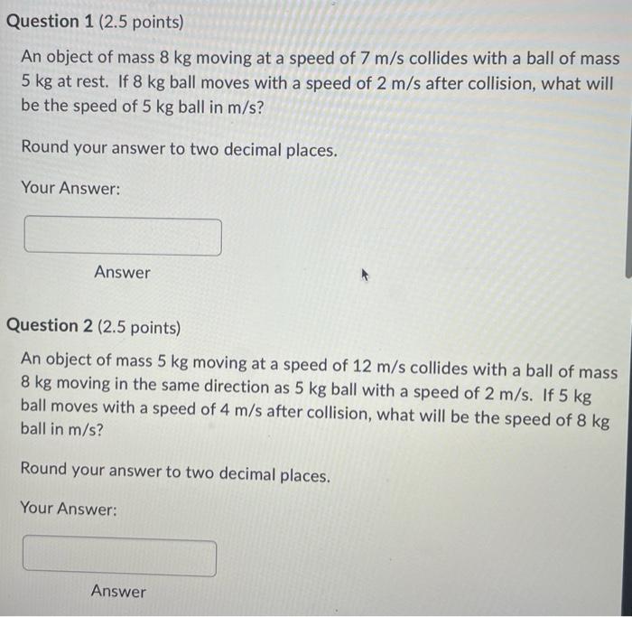 Question 1 2 5 Points An Object Of Mass 8 Kg Moving At A Speed Of 7 M S Collides With A Ball Of Mass 5 Kg At Rest If 1