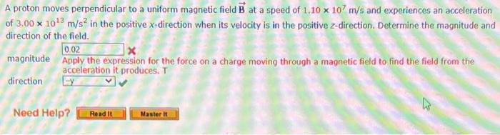 A Proton Moves Perpendicular To A Uniform Magnetic Field B At A Speed Of 1 10 X 107 M S And Experiences An Acceleration 1