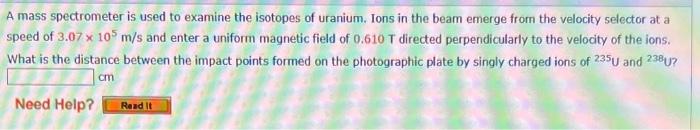 A Mass Spectrometer Is Used To Examine The Isotopes Of Uranium Ions In The Beam Emerge From The Velocity Selector At A 1