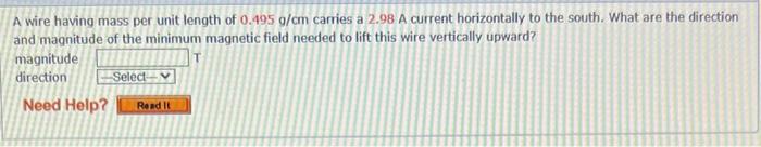 A Wire Having Mass Per Unit Length Of 0 495 G Cm Carries A 2 98 A Current Horizontally To The South What Are The Direct 1