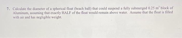 7 Calculate The Diameter Of A Spherical Float Beach Ball That Could Suspend A Fully Submerged 0 25 M Block Of Alumin 1