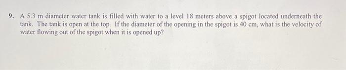 9 A 5 3 M Diameter Water Tank Is Filled With Water To A Level 18 Meters Above A Spigot Located Underneath The Tank The 1