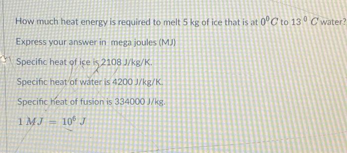 How Much Heat Energy Is Required To Melt 5 Kg Of Ice That Is At 0 C To 13 C Water Express Your Answer In Mega Joules 1