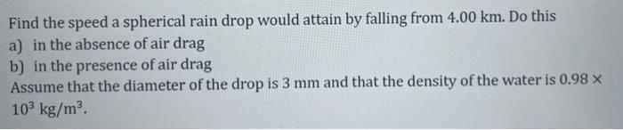 Find The Speed A Spherical Rain Drop Would Attain By Falling From 4 00 Km Do This A In The Absence Of Air Drag B In T 1
