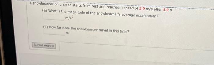 A Snowboarder On A Slope Starts From Rest And Reaches A Speed Of 2 9 M S After 5 9 S A What Is The Magnitude Of The S 1