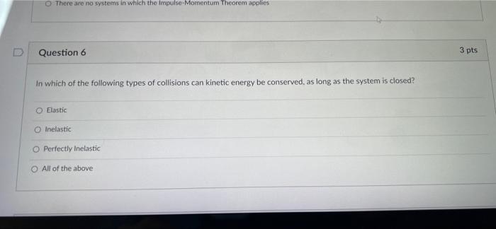 O There Are No Systems In Which The Impulse Momentum Theorem Applies Question 6 In Which Of The Following Types Of Colli 1