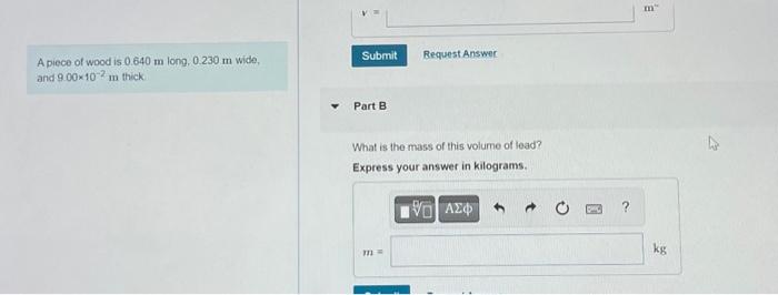 A Piece Of Wood Is 0 640 M Long 0 230 M Wide And 9 00 10 M Thick Part A Its Density Is 600 Kg M What Volume Of Lead M 2
