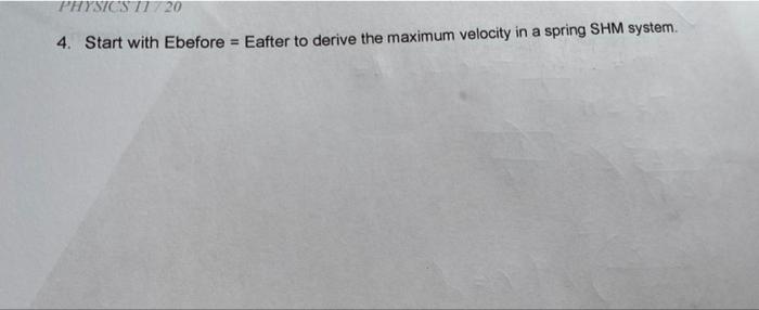 Physics 11720 4 Start With Ebefore Eafter To Derive The Maximum Velocity In A Spring Shm System 1