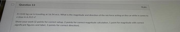 D Question 13 A 1142 Kg Car Is Traveling At 16 54 M S What Is The Magnitude And Direction Of The Net Force Acting On Th 1