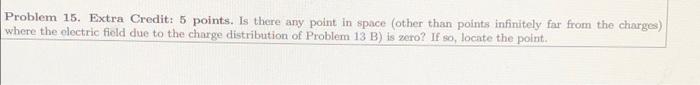 Problem 15 Extra Credit 5 Points Is There Any Point In Space Other Than Points Infinitely Far From The Charges Wher 1