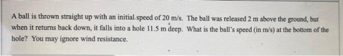 A Ball Is Thrown Straight Up With An Initial Speed Of 20 M S The Ball Was Released 2 M Above The Ground But When It Re 1