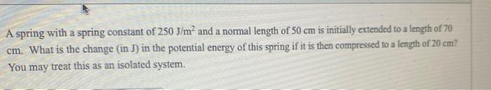 A Spring With A Spring Constant Of 250 J M And A Normal Length Of 50 Cm Is Initially Extended To A Length Of 70 Cm Wha 1
