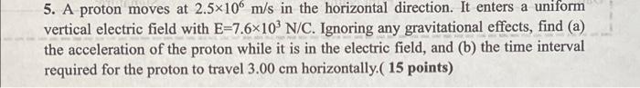 5 A Proton Moves At 2 5 106 M S In The Horizontal Direction It Enters A Uniform Vertical Electric Field With E 7 6x10 1