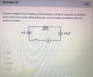 Question 20 A Circuit Contains A 6 0 V Battery A 40 0 Resistor A 0 60 Uf Capacitor An Ammeter And A Switch All In Se 1