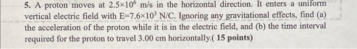5 A Proton Moves At 2 5 106 M S In The Horizontal Direction It Enters A Uniform Vertical Electric Field With E 7 6x10 1