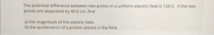 The Potential Difference Between Two Points In A Uniform Electric Field Is 120 V If The Two Points Are Separated By 40 1