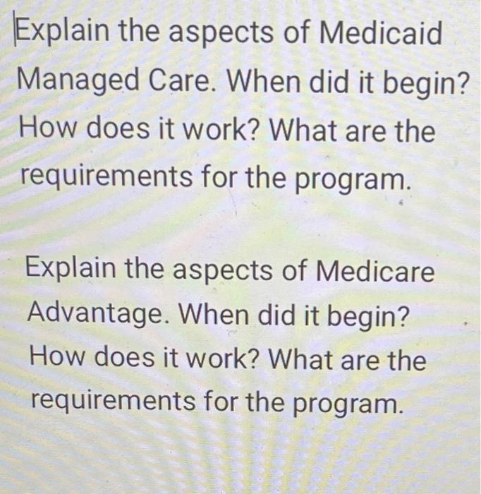 Explain The Aspects Of Medicaid Managed Care When Did It Begin How Does It Work What Are The Requirements For The Pro 1