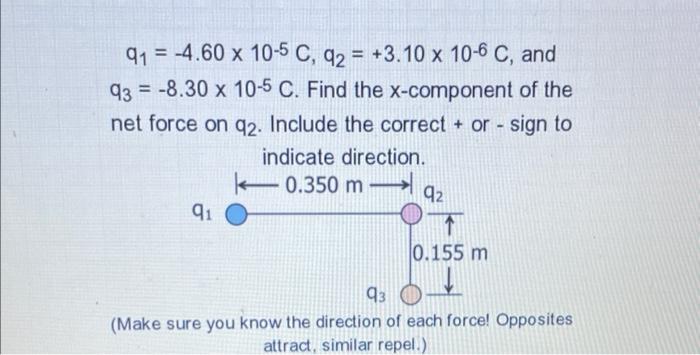 Q1 4 60 X 10 5 C Q2 3 10 X 10 6 C And Q3 8 30 X 10 5 C Find The X Component Of The Net Force On Q2 Include 1
