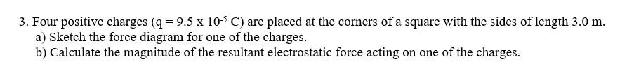 3 Four Positive Charges Q 9 5 X 10 5c Are Placed At The Corners Of A Square With The Sides Of Length 3 0 M A Sketch 1