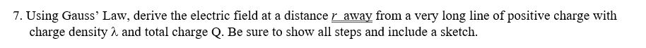 7 Using Gauss Law Derive The Electric Field At A Distance R Away From A Very Long Line Of Positive Charge With Charge 1