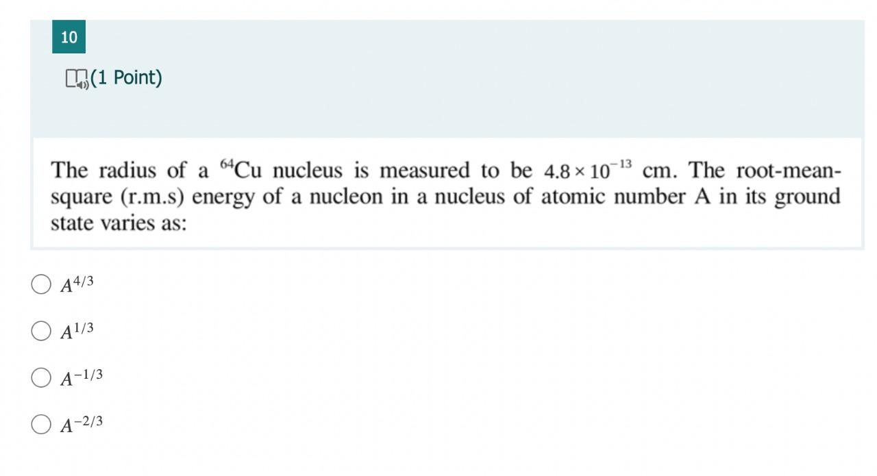 10 1 Point The Radius Of A 64cu Nucleus Is Measured To Be 4 8 10 3 Cm The Root Mean Square R M S Energy Of A Nu 1