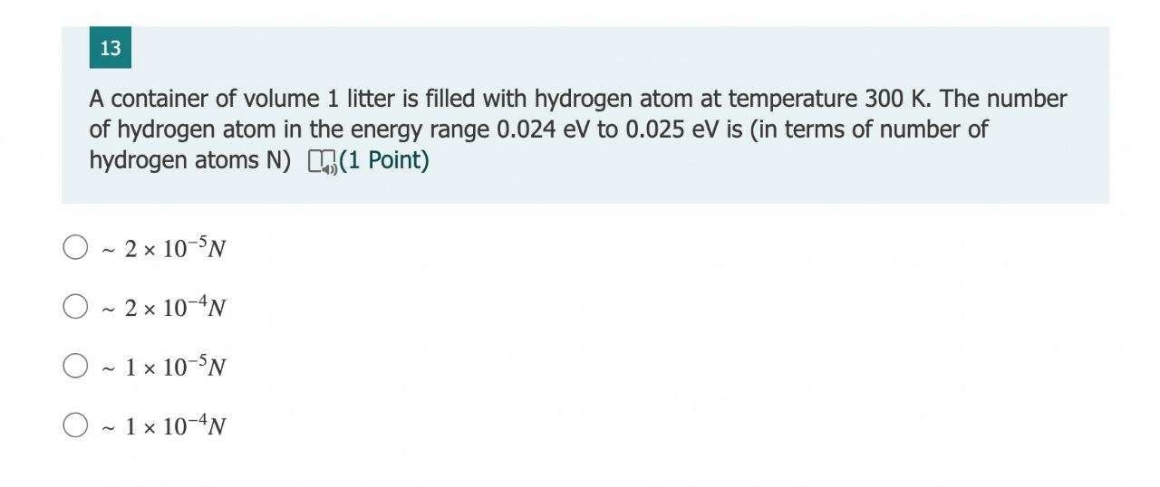 13 A Container Of Volume 1 Litter Is Filled With Hydrogen Atom At Temperature 300 K The Number Of Hydrogen Atom In The 1