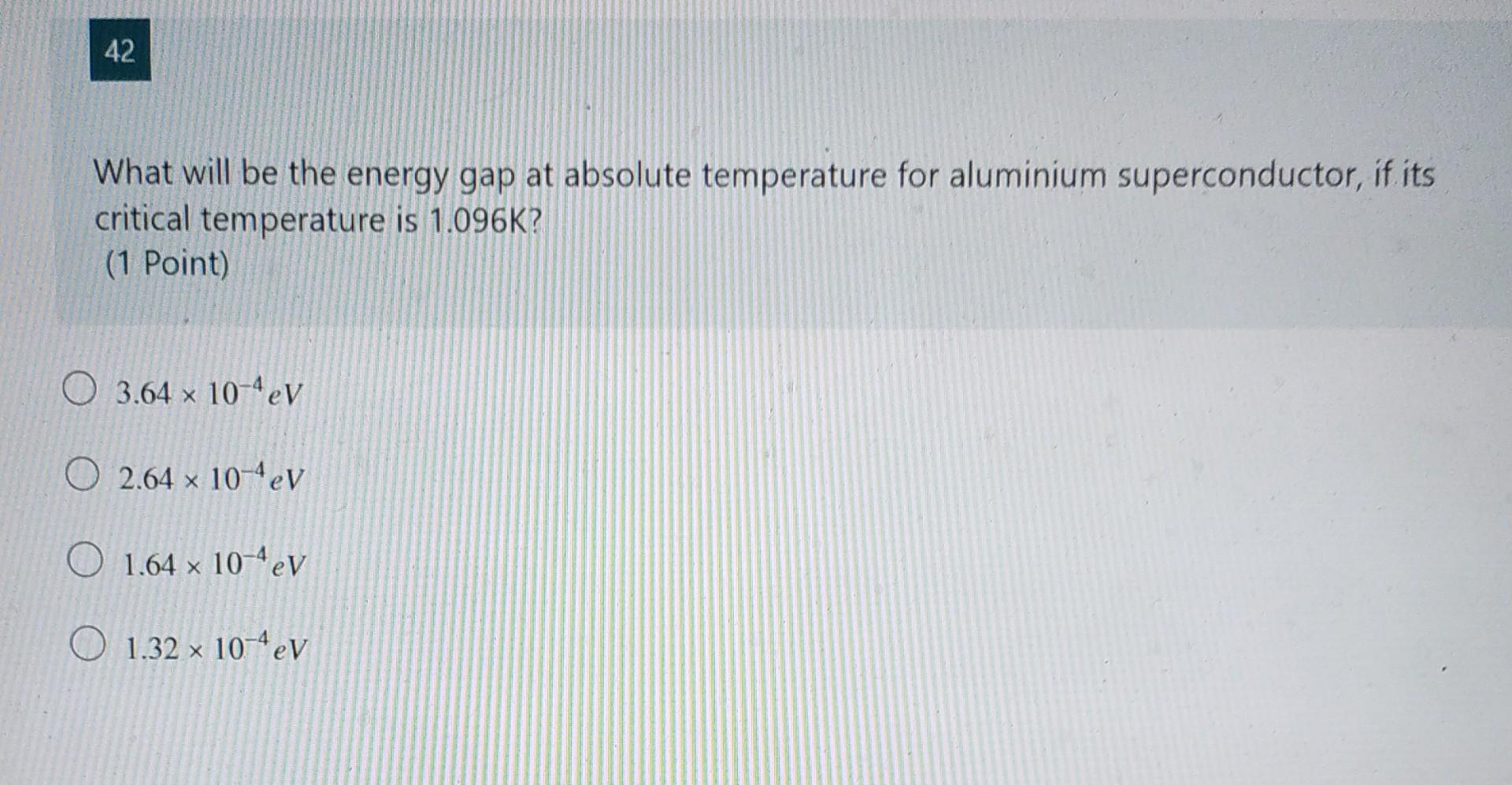42 What Will Be The Energy Gap At Absolute Temperature For Aluminium Superconductor If Its Critical Temperature Is 1 09 1